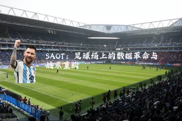 SAOT：足球场上的数据革命与战术重构