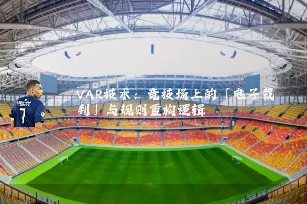 VAR技术:竞技场上的「电子裁判」与规则重构逻辑