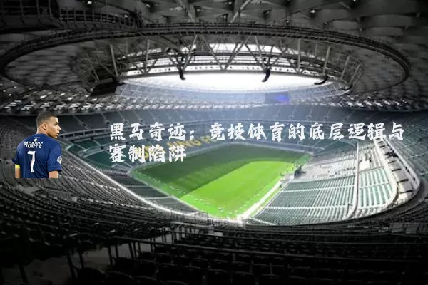 黑马奇迹：竞技体育的底层逻辑与赛制陷阱